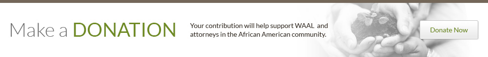 Your contribution will help support WAAL  and  attorneys in the African American community.